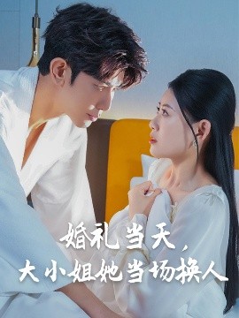 电影：婚礼当天，大小姐她当场换人