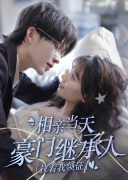 电影：新版《相亲当天豪门继承人拉着我领证》